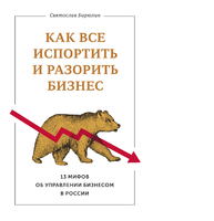 Как все испортить и разорить бизнес. 13 мифов об управлении бизнесом в России